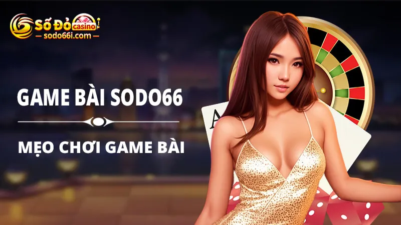 Mẹo chơi game bài SODO66