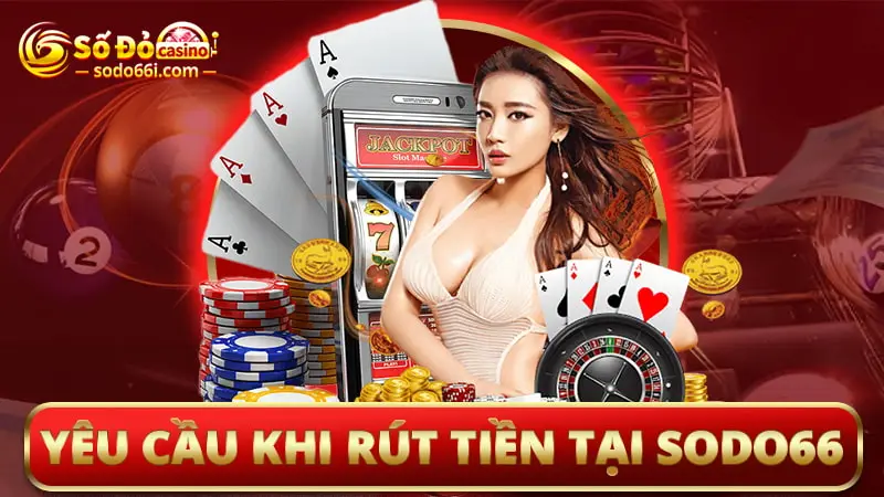 Yêu cầu khi rút tiền tại Sodo66