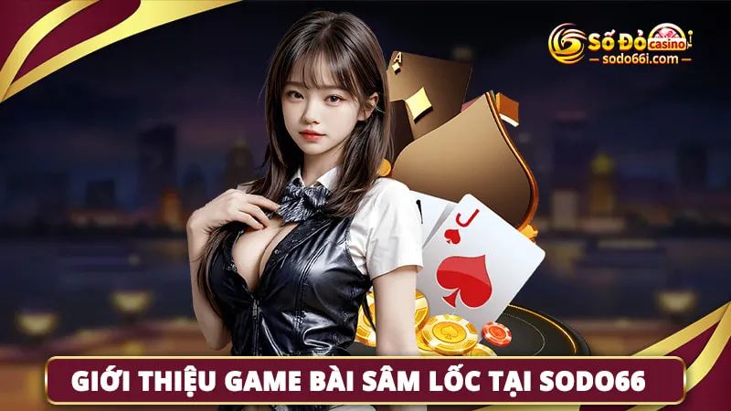 Giới thiệu game bài sâm lốc tại Sodo66