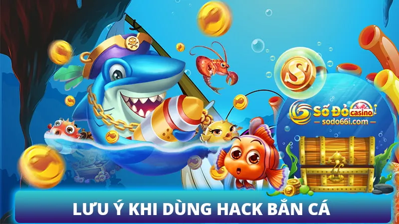 Lưu ý khi dùng hack bắn cá